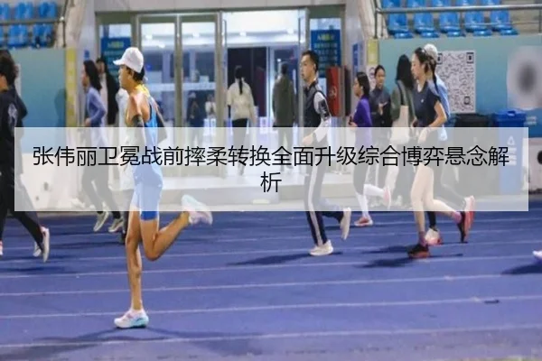 张伟丽卫冕战前摔柔转换全面升级综合博弈悬念解析 | NGSPORTS